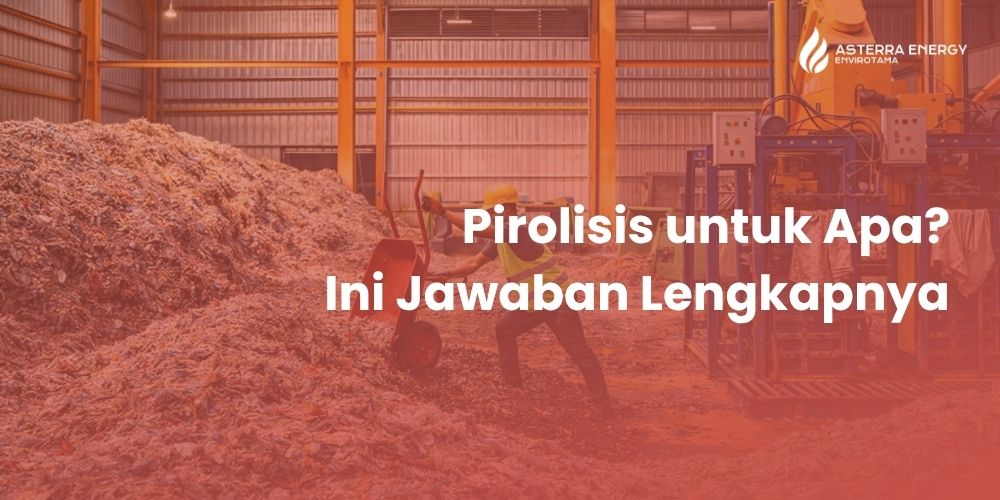 Pirolisis untuk Apa? Ini Jawaban Lengkapnya